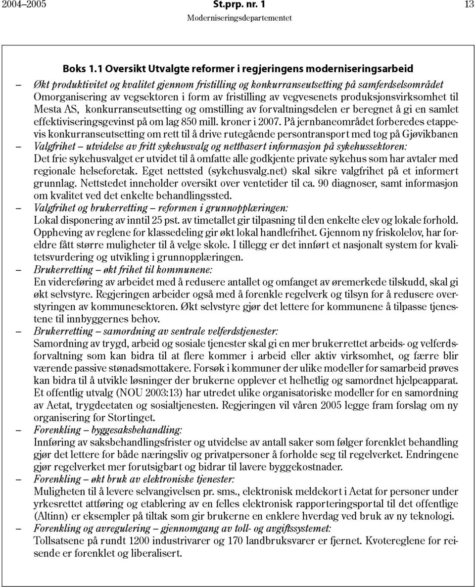 av fristilling av vegvesenets produksjonsvirksomhet til Mesta AS, konkurranseutsetting og omstilling av for valtningsdelen er beregnet å gi en samlet effektiviseringsgevinst på om lag 850 mill.