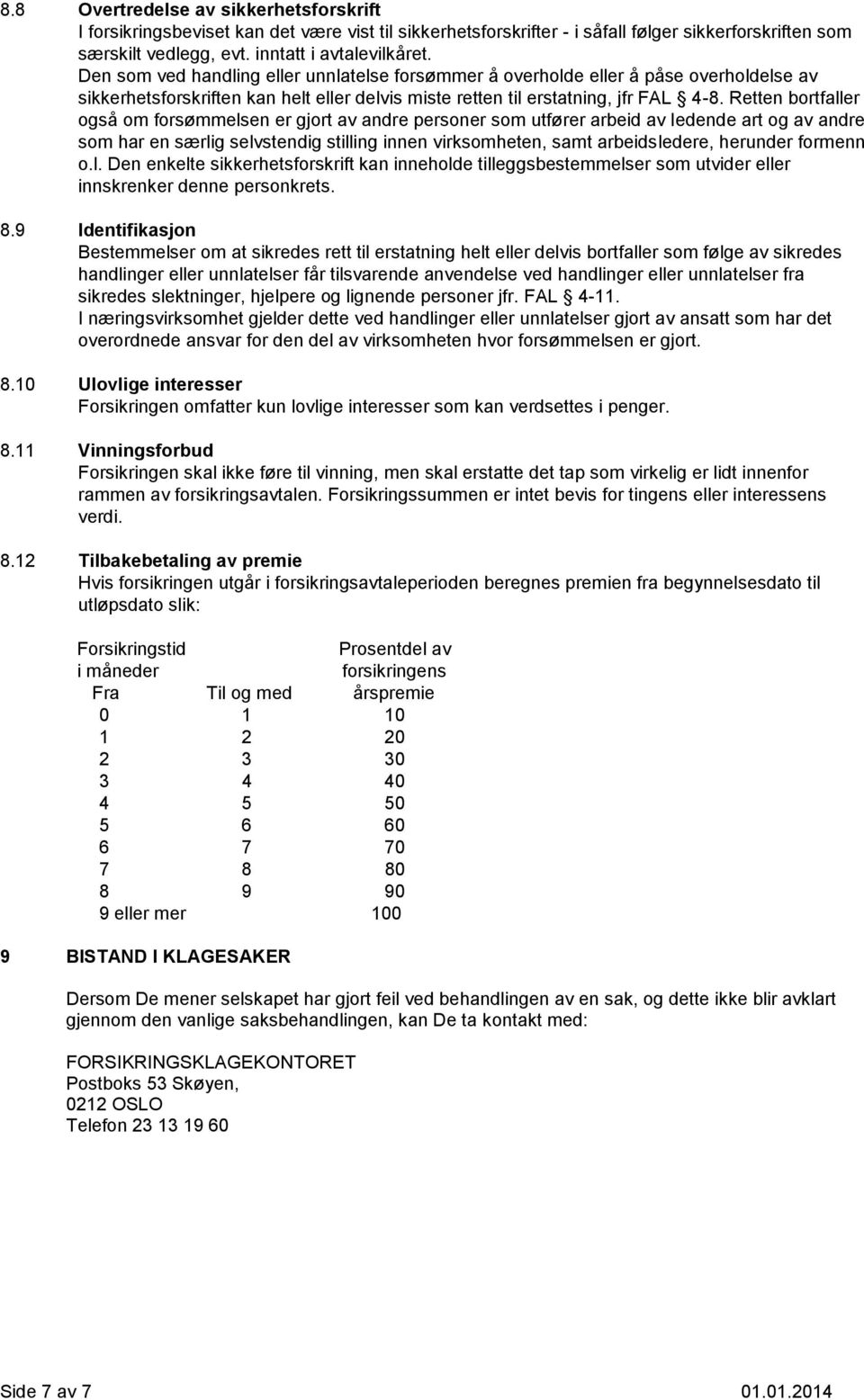 Retten bortfaller også om forsømmelsen er gjort av andre personer som utfører arbeid av ledende art og av andre som har en særlig selvstendig stilling innen virksomheten, samt arbeidsledere, herunder