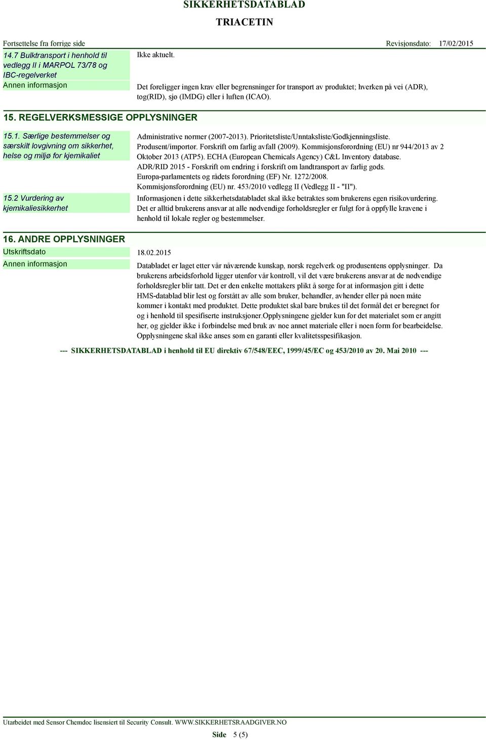 .1. Særlige bestemmelser og særskilt lovgivning om sikkerhet, helse og miljø for kjemikaliet 15.2 Vurdering av kjemikaliesikkerhet Administrative normer (2007-2013).