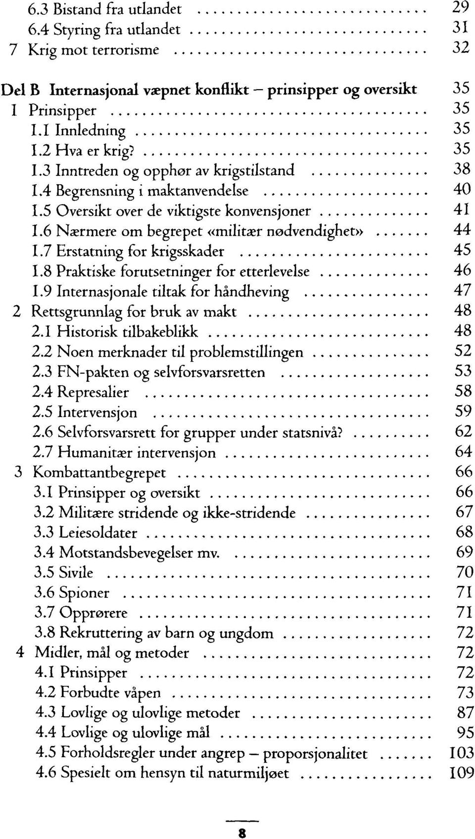 7 Erstatning for krigsskader 45 1.8 Praktiske forutsetninger for etterlevelse 46 1.9 Internasjonale tiltak for händheving 47 2 Rettsgrunnlag for bruk av makt 48 2.1 Histonsk tilbakeblikk 48 2.