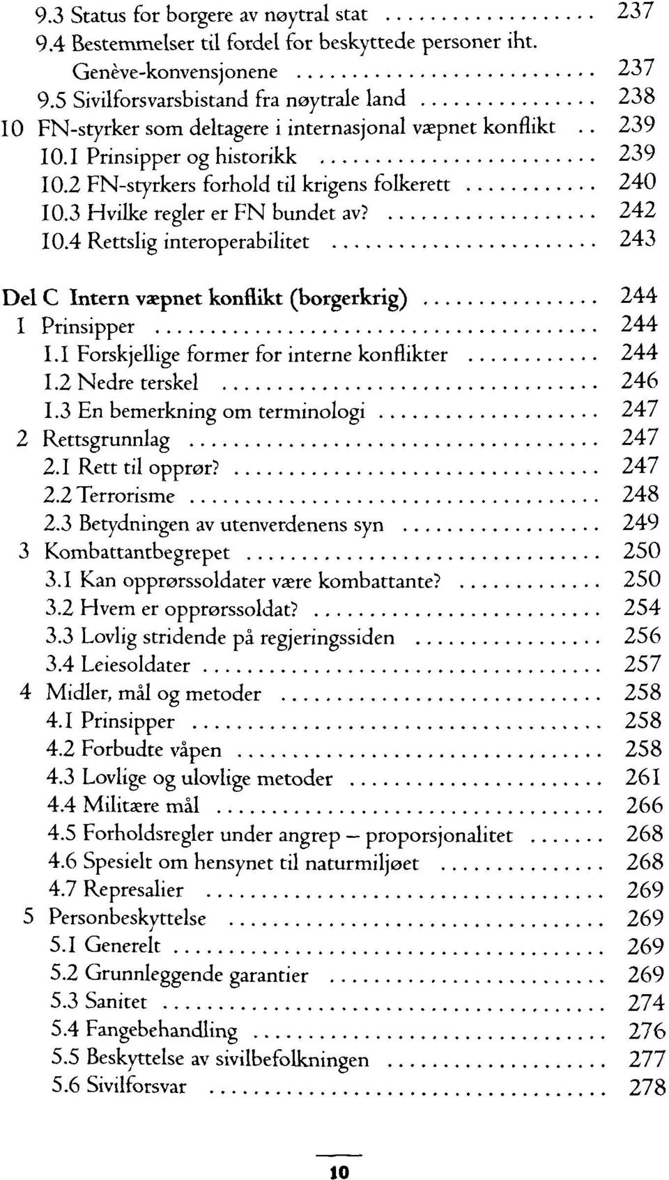 3 Hvilke regier er FN bundet av? 242 10.4 Rettslig interoperabilitet 243 Del C Intern vaepnet konflikt (borgerkrig) 244 1 Prinsipper 244 1.1 Forskjellige former for interne konflikter 244 1.