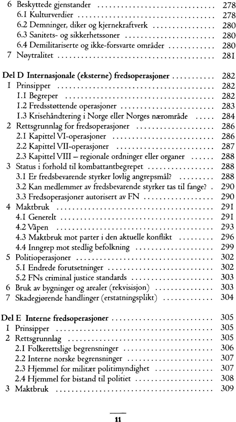 3 Krisehändtering i Norge eller Norges naeromräde 284 2 Rettsgrunnlag for fredsoperasjoner 286 2.1 Kapittel Vl-operasjoner 286 2.2 Kapittel VH-operasjoner 287 2.