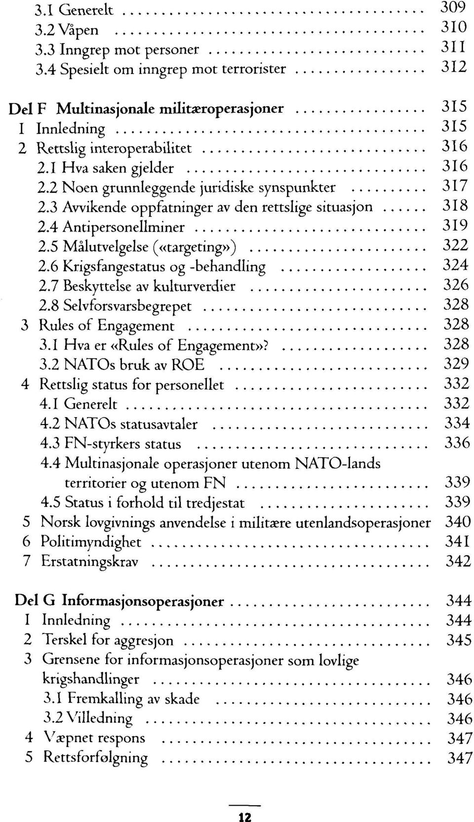 6 Krigsfangestatus og -behandling 324 2.7 Beskyttelse av kulturverdier 326 2.8 Selvforsvarsbegrepet 328 3 Rules of Engagement 328 3.1 Hva er «Rules of Engagement»? 328 3.2 NATOs bruk av ROE 329 4 Rettslig Status for personellet 332 4.