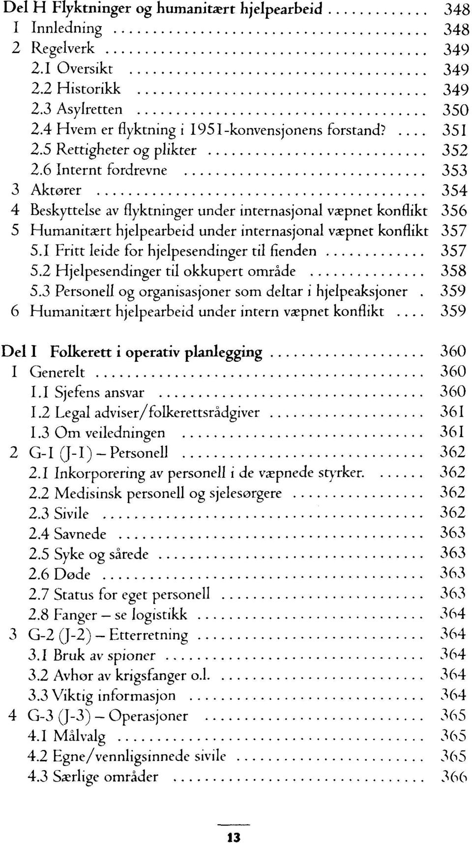 6 Internt fordrevne 353 3 Aktorer 354 4 Beskyttelse av flyktninger under internasjonal vaepnet konflikt 356 5 Humanitaert hjelpearbeid under internasjonal vaepnet konflikt 357 5.