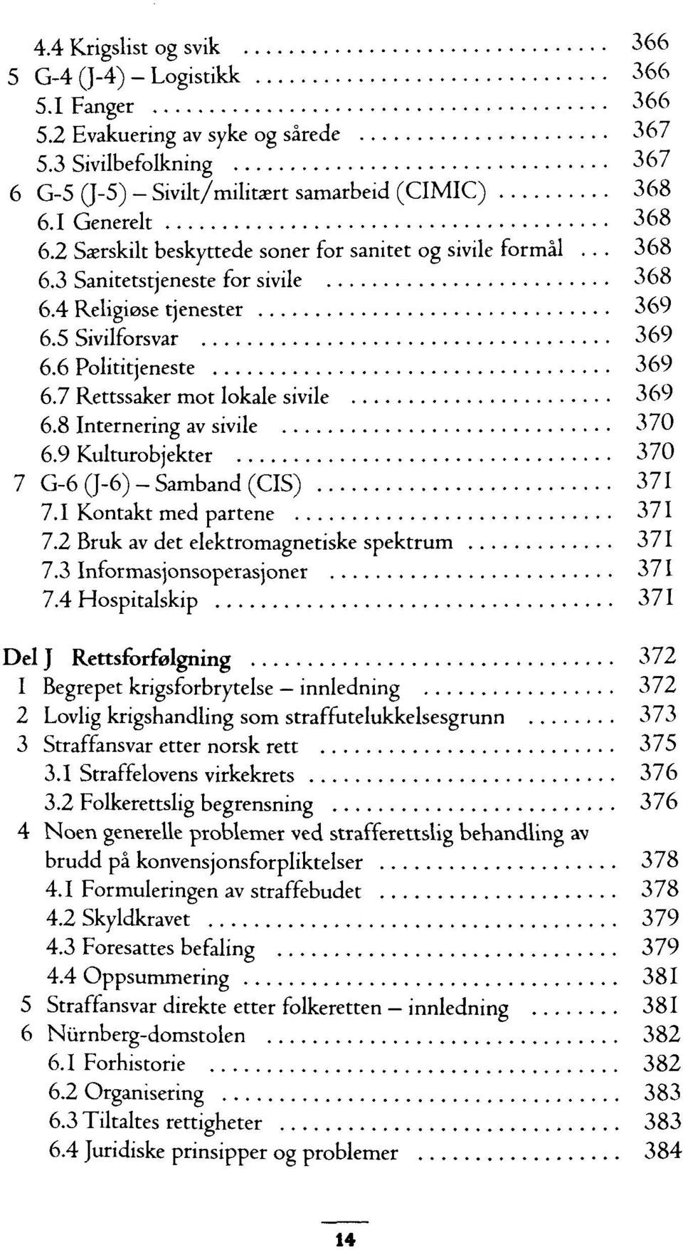 7 Rettssaker mot lokale sivile 369 6.8 Internering av sivile 370 6.9 Kulturobjekter 370 7 G-6 0-6) - Samband (CIS) 371 7.1 Kontakt med partene 371 7.2 Bruk av det elektromagnetiske spektrum 371 7.