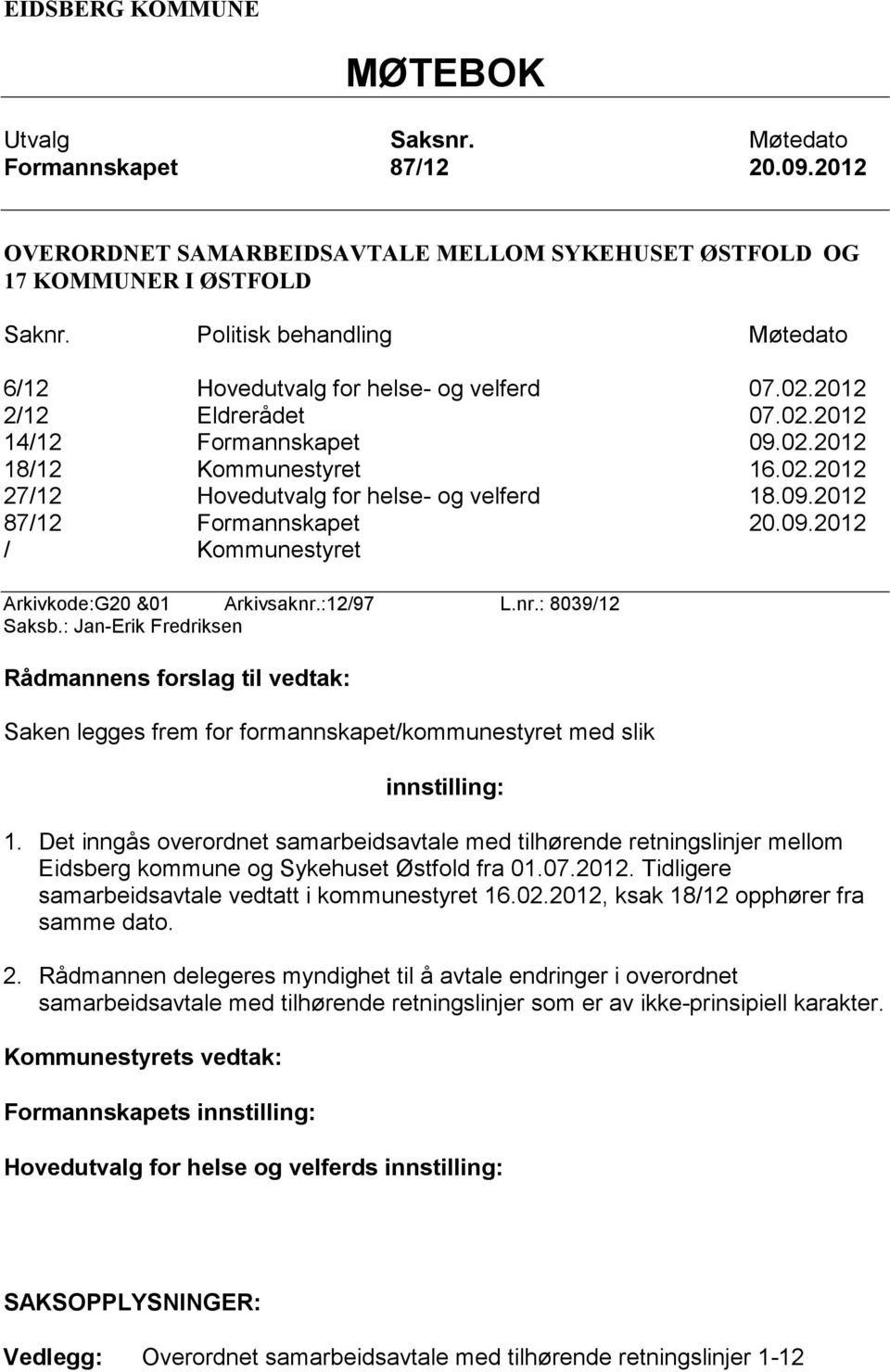 09.2012 87/12 Formannskapet 20.09.2012 / Kommunestyret Arkivkode:G20 &01 Arkivsaknr.:12/97 L.nr.: 8039/12 Saksb.