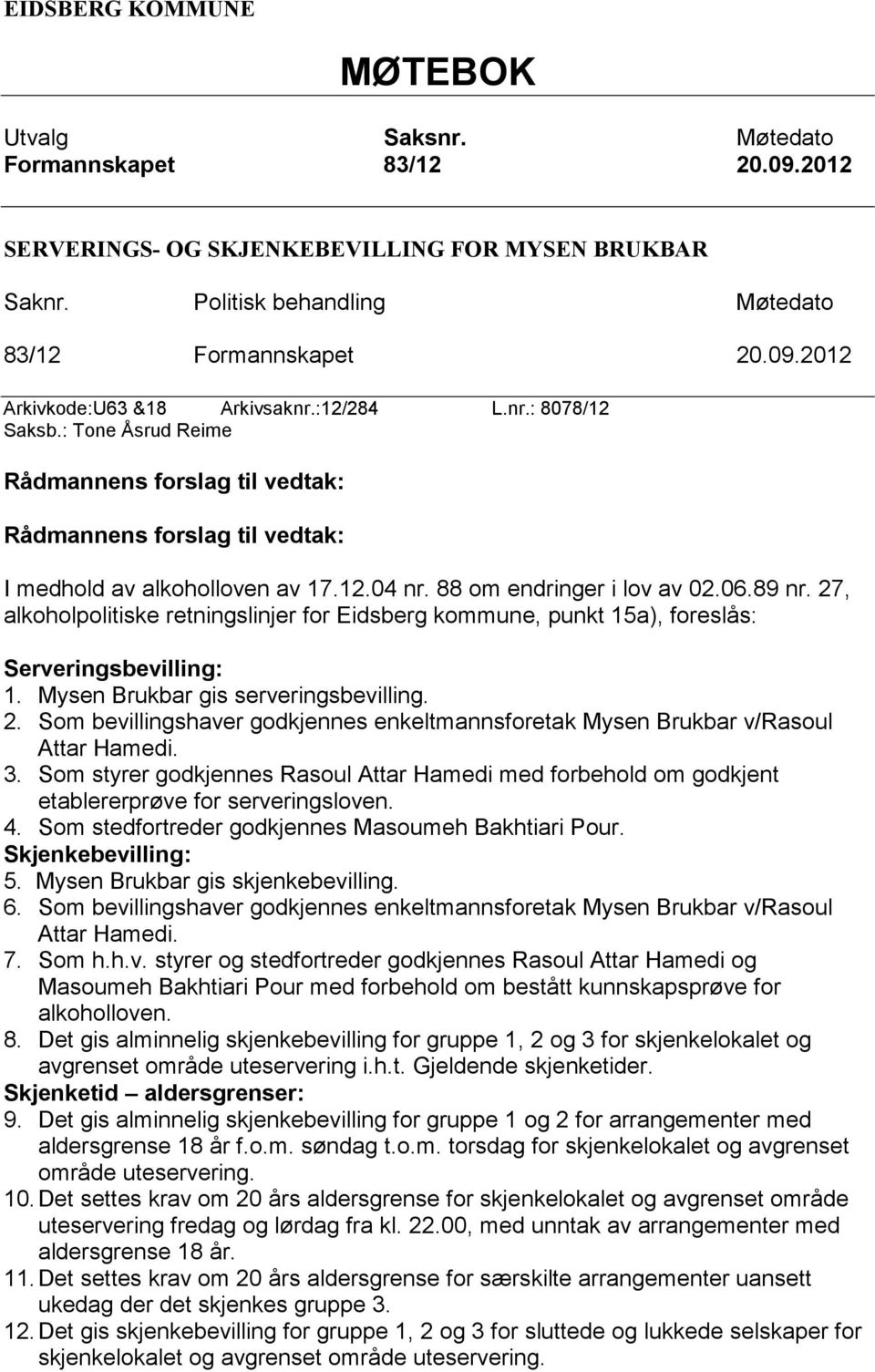 27, alkoholpolitiske retningslinjer for Eidsberg kommune, punkt 15a), foreslås: Serveringsbevilling: 1. Mysen Brukbar gis serveringsbevilling. 2.