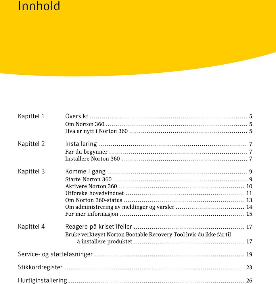 .. 11 Om Norton 360-status... 13 Om administrering av meldinger og varsler... 14 For mer informasjon... 15 Kapittel 4 Reagere på krisetilfeller.