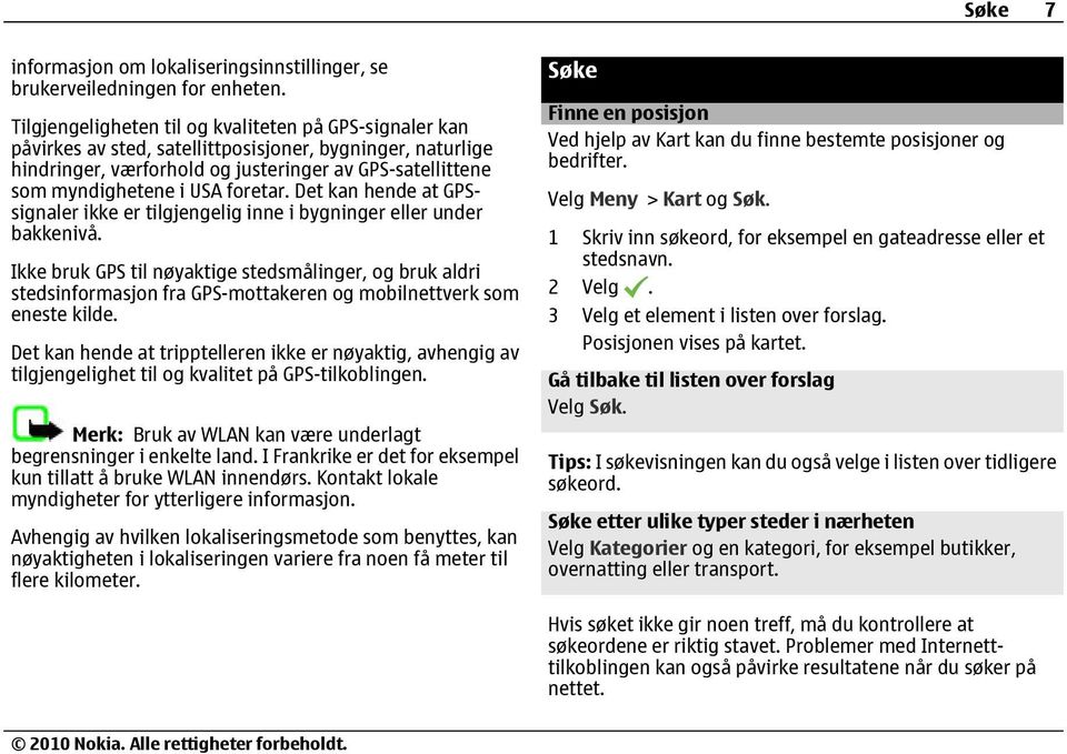 foretar. Det kan hende at GPSsignaler ikke er tilgjengelig inne i bygninger eller under bakkenivå.