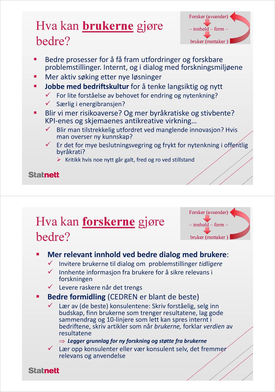 Særlig i energibransjen? Blir vi mer risikoaverse? Og mer byråkratiske og stivbente? KPI enes og skjemaenes antikreative virkning Blir man tilstrekkelig utfordret ved manglende innovasjon?