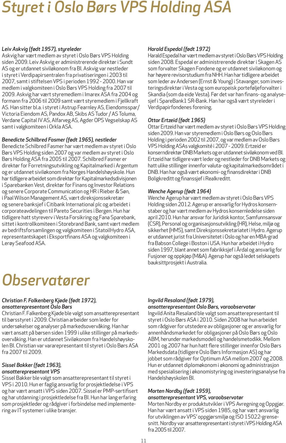 Askvig var nestleder i styret i Verdipapirsentralen fra privatiseringen i 2003 til 2007, samt i stiftelsen VPS i perioden 1992-2000.