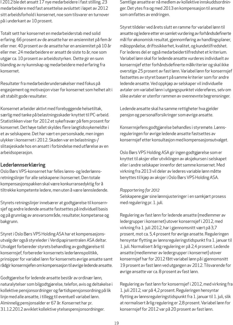 Totalt sett har konsernet en medarbeiderstab med solid erfaring. 66 prosent av de ansatte har en ansiennitet på fem år eller mer. 40 prosent av de ansatte har en ansiennitet på 10 år eller mer.