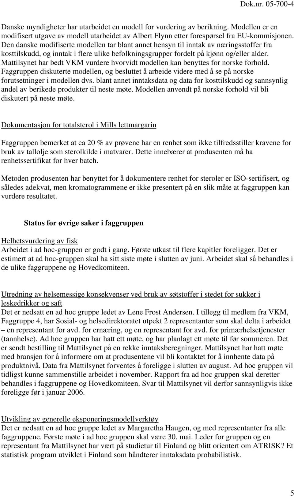 Mattilsynet har bedt VKM vurdere hvorvidt modellen kan benyttes for norske forhold. Faggruppen diskuterte modellen, og besluttet å arbeide videre med å se på norske forutsetninger i modellen dvs.