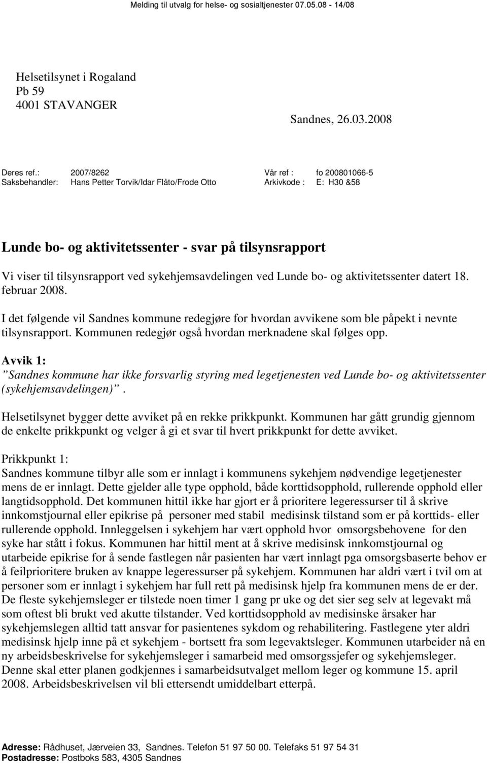 ved sykehjemsavdelingen ved Lunde bo- og aktivitetssenter datert 18. februar 2008. I det følgende vil Sandnes kommune redegjøre for hvordan avvikene som ble påpekt i nevnte tilsynsrapport.