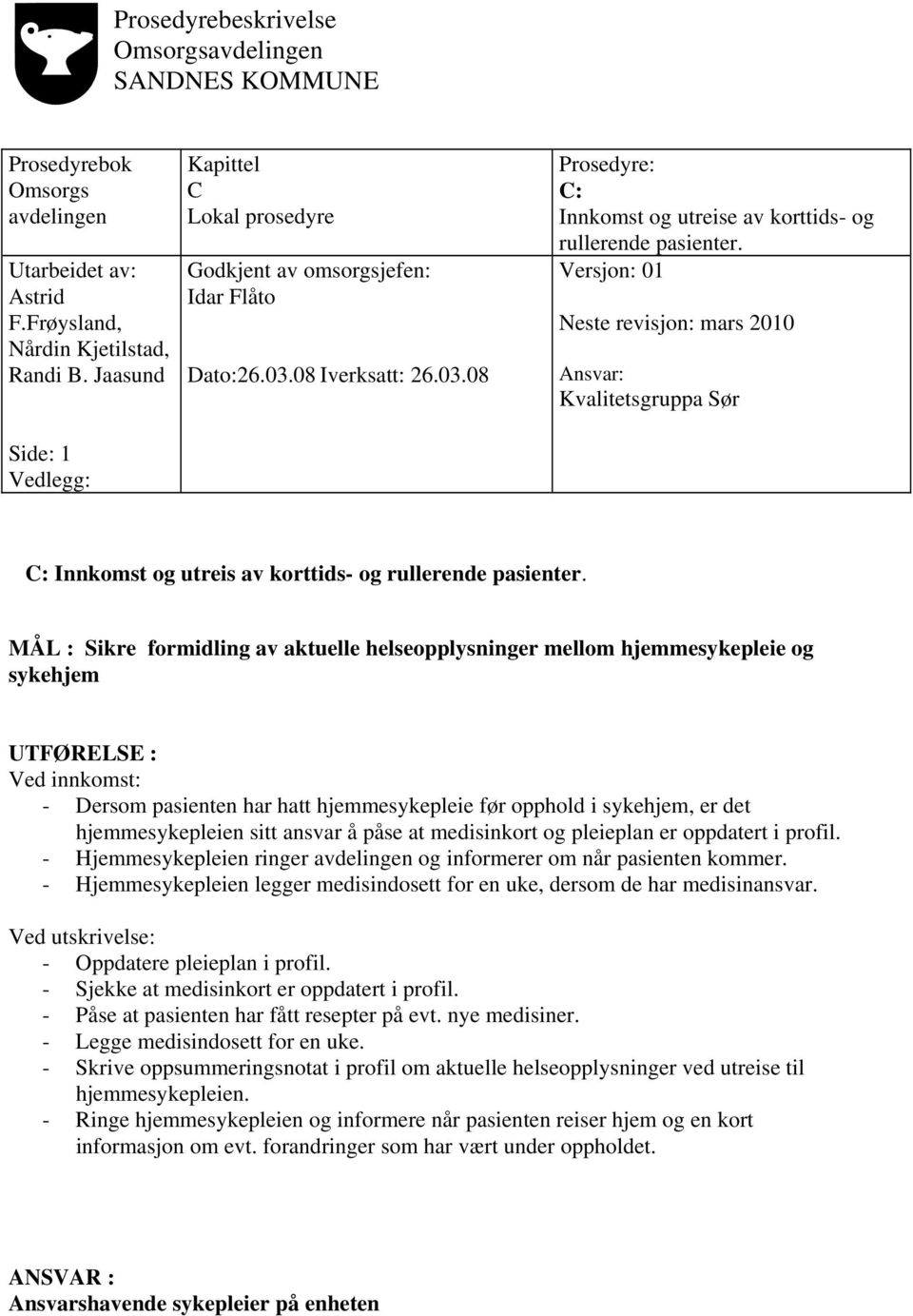 Versjon: 01 Neste revisjon: mars 2010 Ansvar: Kvalitetsgruppa Sør C: Innkomst og utreis av korttids- og rullerende pasienter.