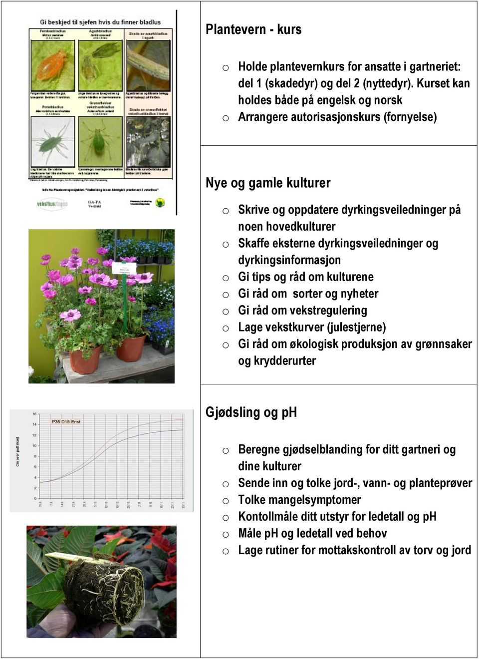 dyrkingsveiledninger og dyrkingsinformasjon o Gi tips og råd om kulturene o Gi råd om sorter og nyheter o Gi råd om vekstregulering o Lage vekstkurver (julestjerne) o Gi råd om økologisk produksjon