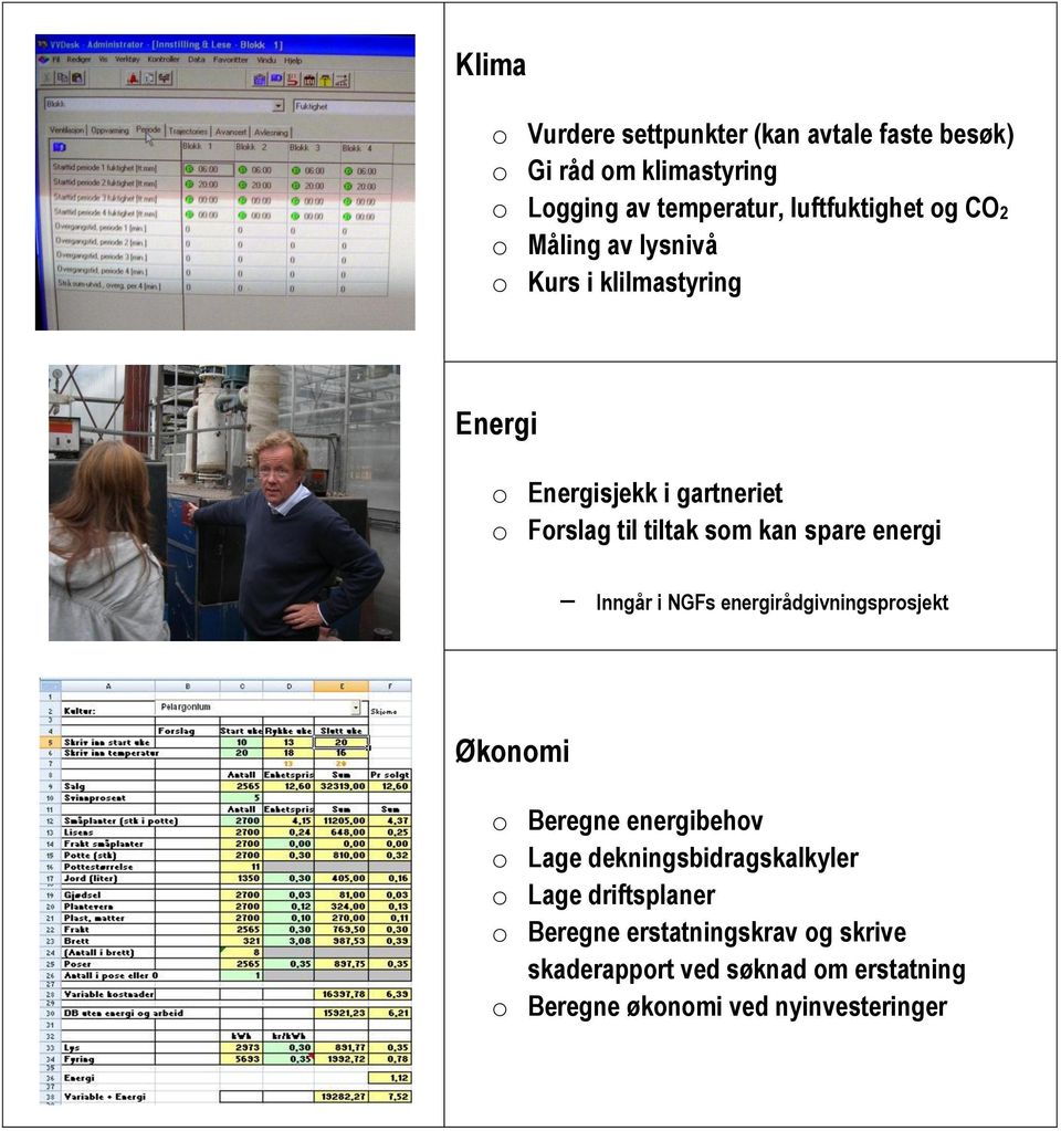 energi Inngår i NGFs energirådgivningsprosjekt Økonomi o Beregne energibehov o Lage dekningsbidragskalkyler o Lage