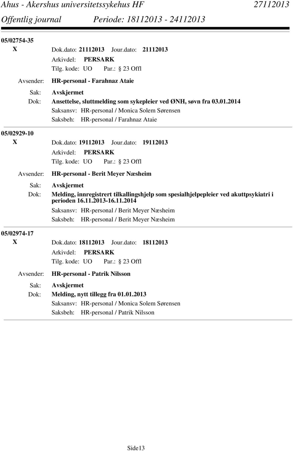 dato: 18112013 Jour.dato: 18112013 HR-personal - Patrik Nilsson Melding, nytt tillegg fra 01.01.2013 Saksansv: HR-personal / Monica Solem Sørensen Saksbeh: HR-personal / Patrik Nilsson Side13