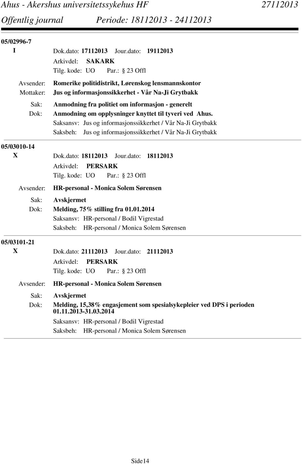 til tyveri ved Ahus. Saksansv: Jus og informasjonssikkerhet / Vår Na-Ji Grytbakk Saksbeh: Jus og informasjonssikkerhet / Vår Na-Ji Grytbakk 05/03010-14 X Dok.dato: 18112013 Jour.