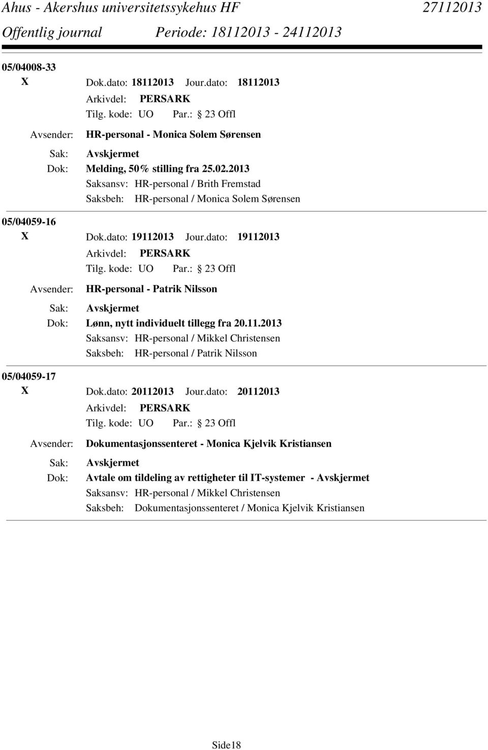 dato: 19112013 HR-personal - Patrik Nilsson Lønn, nytt individuelt tillegg fra 20.11.2013 Saksansv: HR-personal / Mikkel Christensen Saksbeh: HR-personal / Patrik Nilsson 05/04059-17 X Dok.