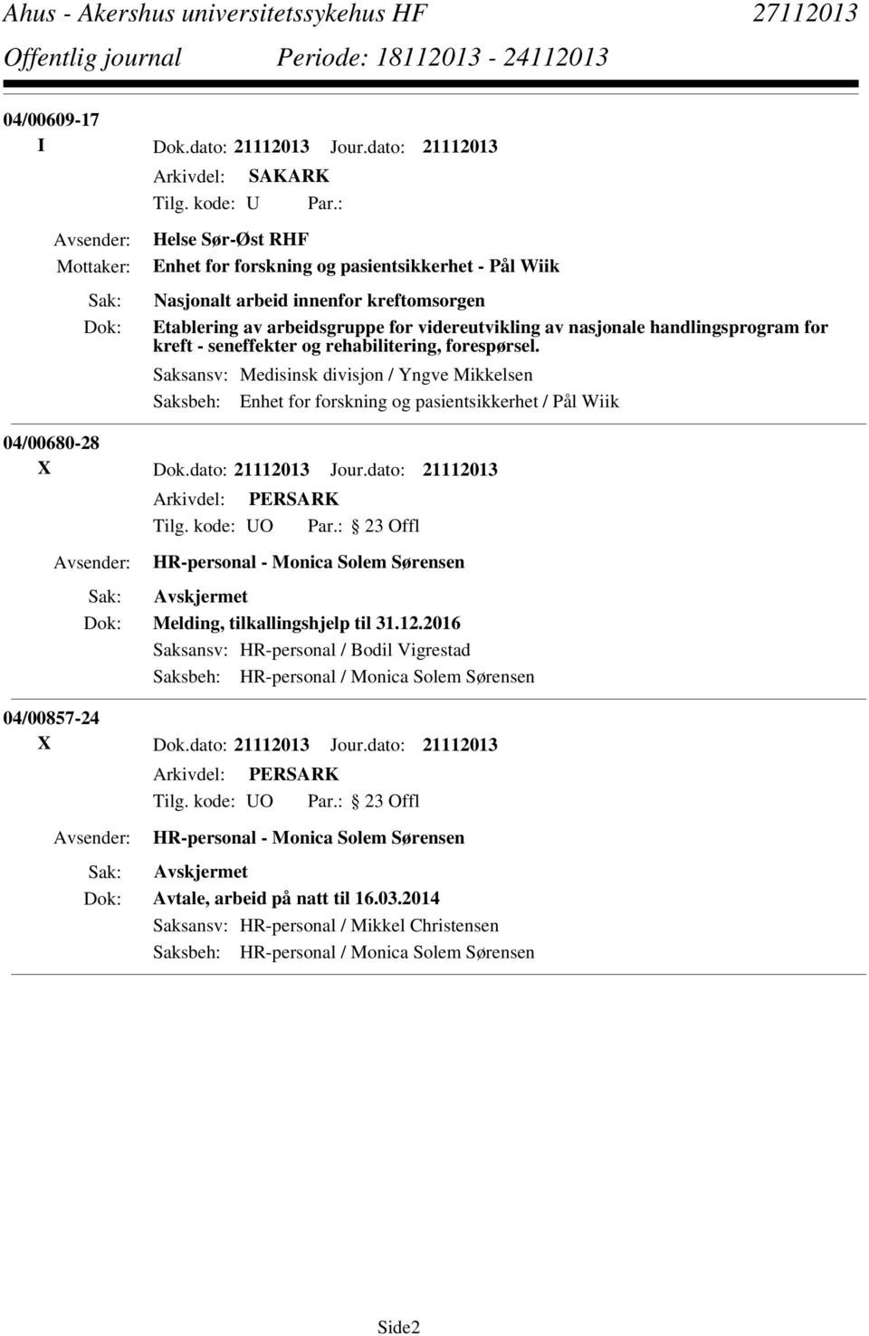 - seneffekter og rehabilitering, forespørsel. Saksansv: Medisinsk divisjon / Yngve Mikkelsen Saksbeh: Enhet for forskning og pasientsikkerhet / Pål Wiik 04/00680-28 X Dok.dato: 21112013 Jour.