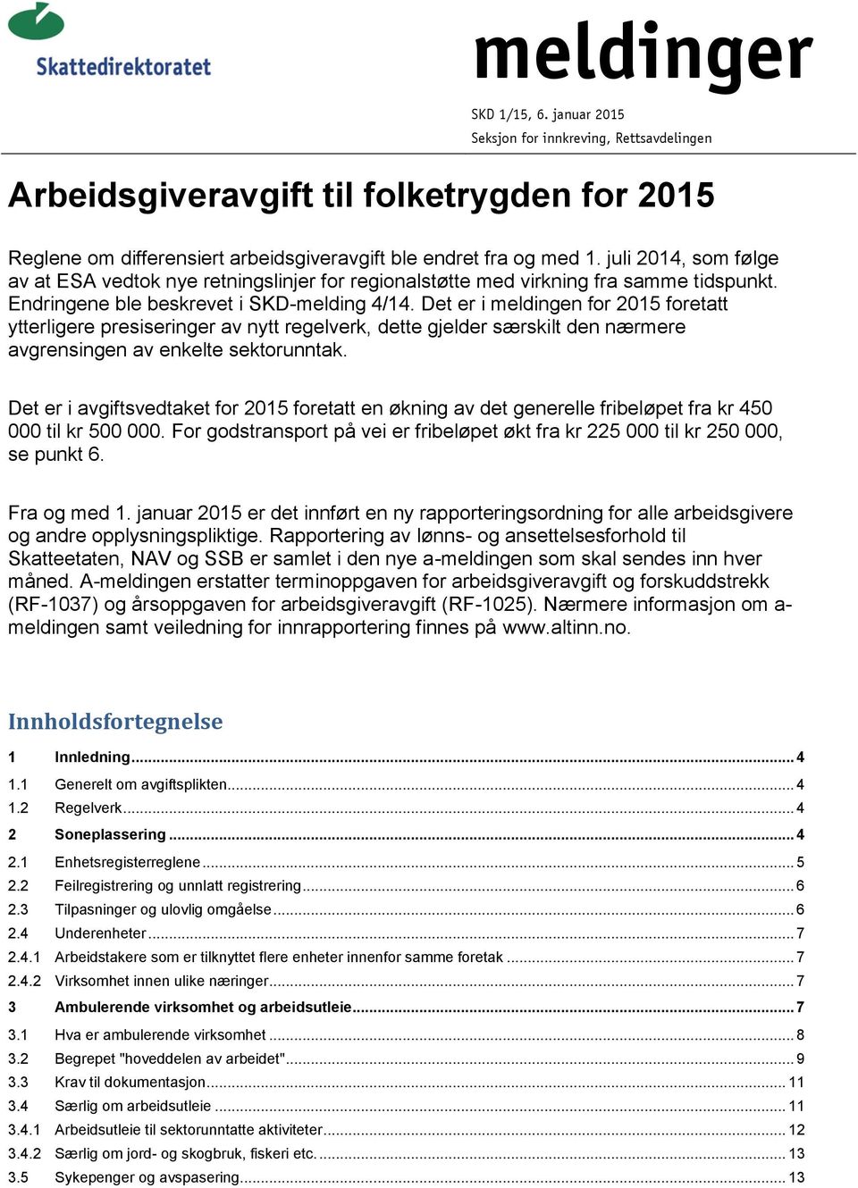 Det er i meldingen for 2015 foretatt ytterligere presiseringer av nytt regelverk, dette gjelder særskilt den nærmere avgrensingen av enkelte sektorunntak.