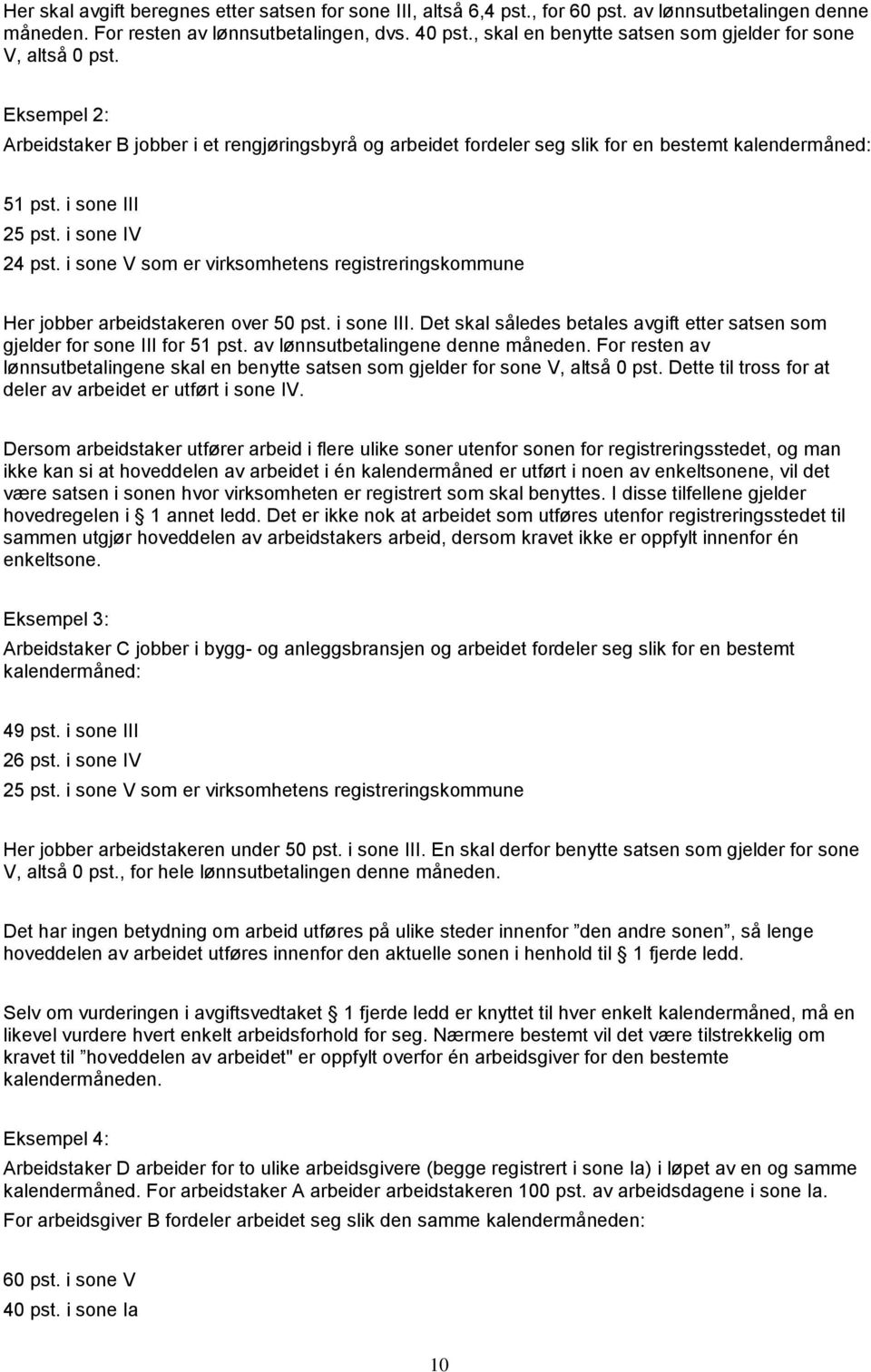 i sone III 25 pst. i sone IV 24 pst. i sone V som er virksomhetens registreringskommune Her jobber arbeidstakeren over 50 pst. i sone III.