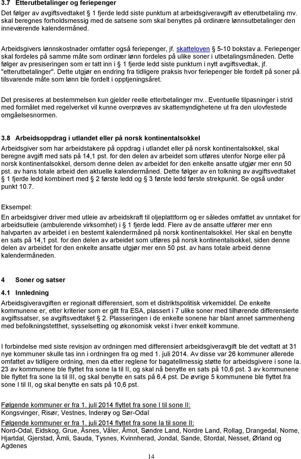 skatteloven 5-10 bokstav a. Feriepenger skal fordeles på samme måte som ordinær lønn fordeles på ulike soner i utbetalingsmåneden.