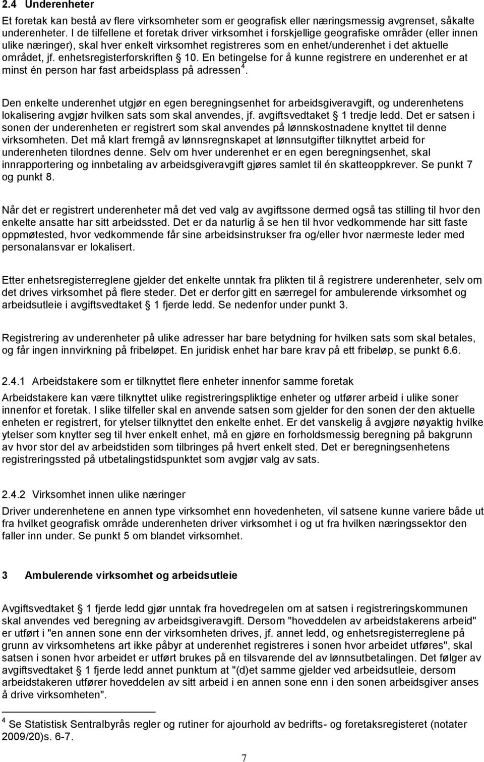 jf. enhetsregisterforskriften 10. En betingelse for å kunne registrere en underenhet er at minst én person har fast arbeidsplass på adressen 4.