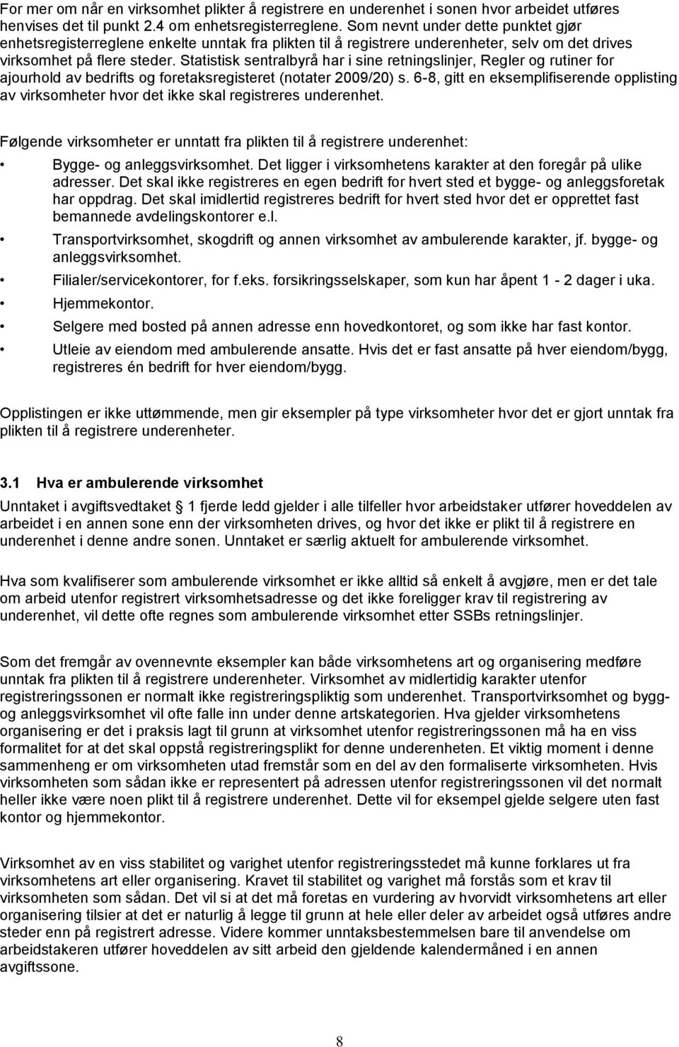 Statistisk sentralbyrå har i sine retningslinjer, Regler og rutiner for ajourhold av bedrifts og foretaksregisteret (notater 2009/20) s.