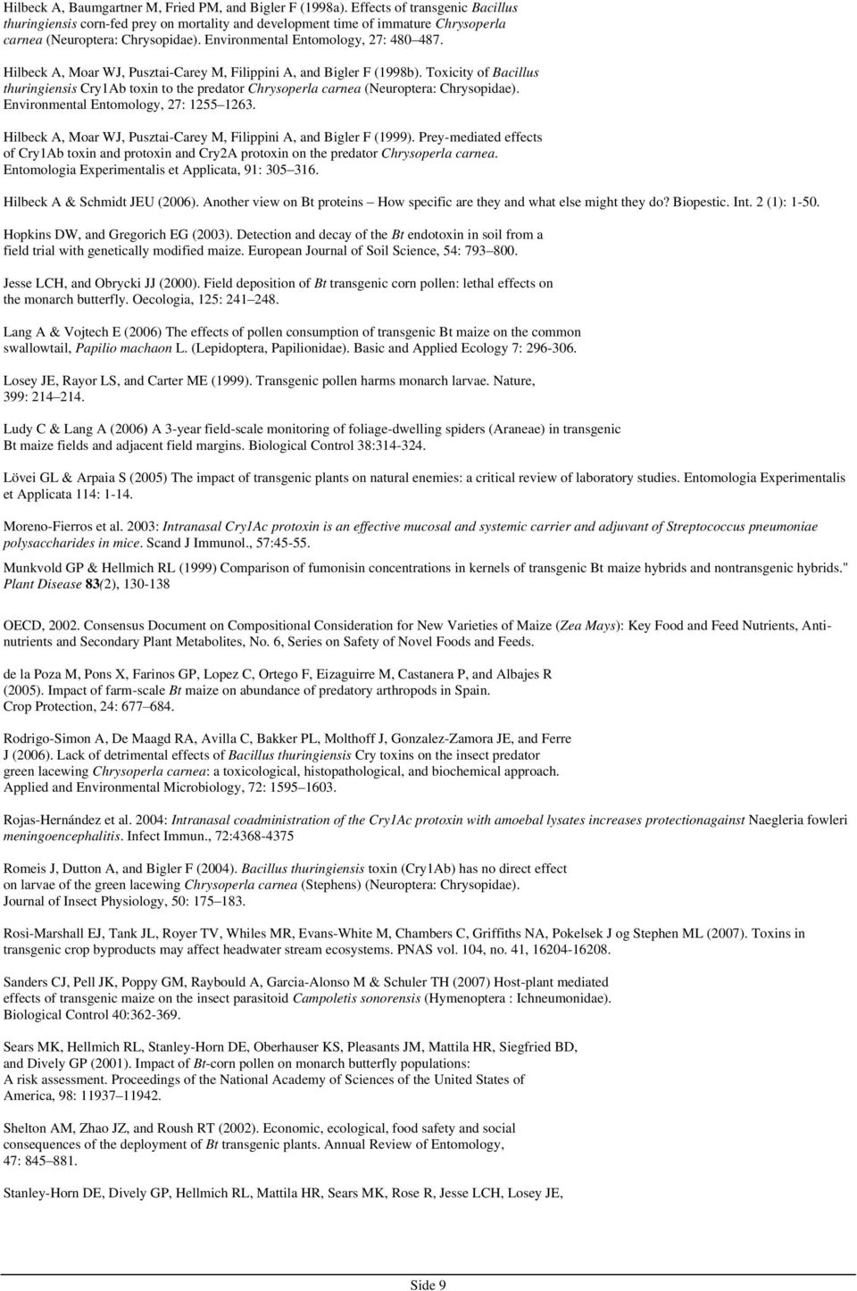 Hilbeck A, Moar WJ, Pusztai-Carey M, Filippini A, and Bigler F (1998b). Toxicity of Bacillus thuringiensis Cry1Ab toxin to the predator Chrysoperla carnea (Neuroptera: Chrysopidae).