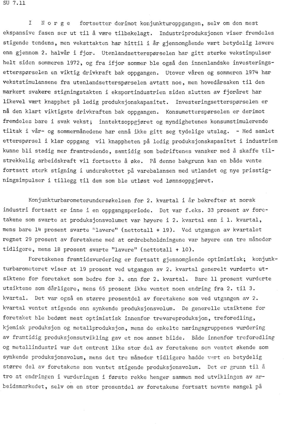 UtenlandsetterspOrselen har gitt sterke vekstimpulser helt siden sommeren 1972, og fra ifjor sommer ble også den innenlandske investeringsetterspørselen en viktig drivkraft bak oppgangen.