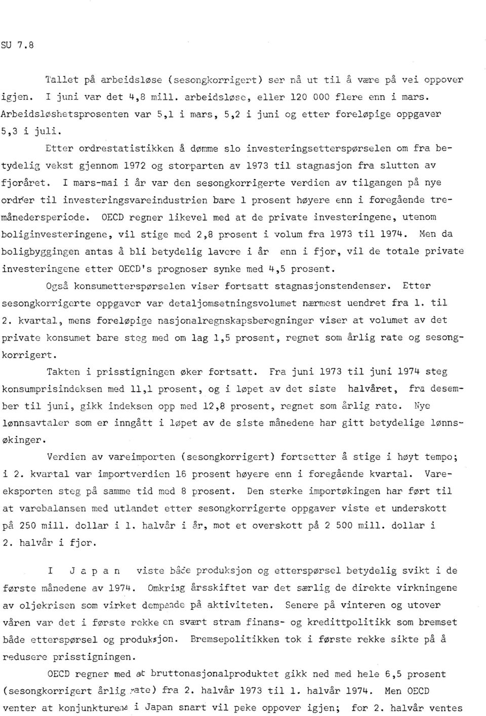 Etter ordrestatistikken a dome slo investeringsetterspørselen om fra betydelig vekst gjennom 1972 og storparten av 1973 til stagnasjon fra slutten av fjoråret.