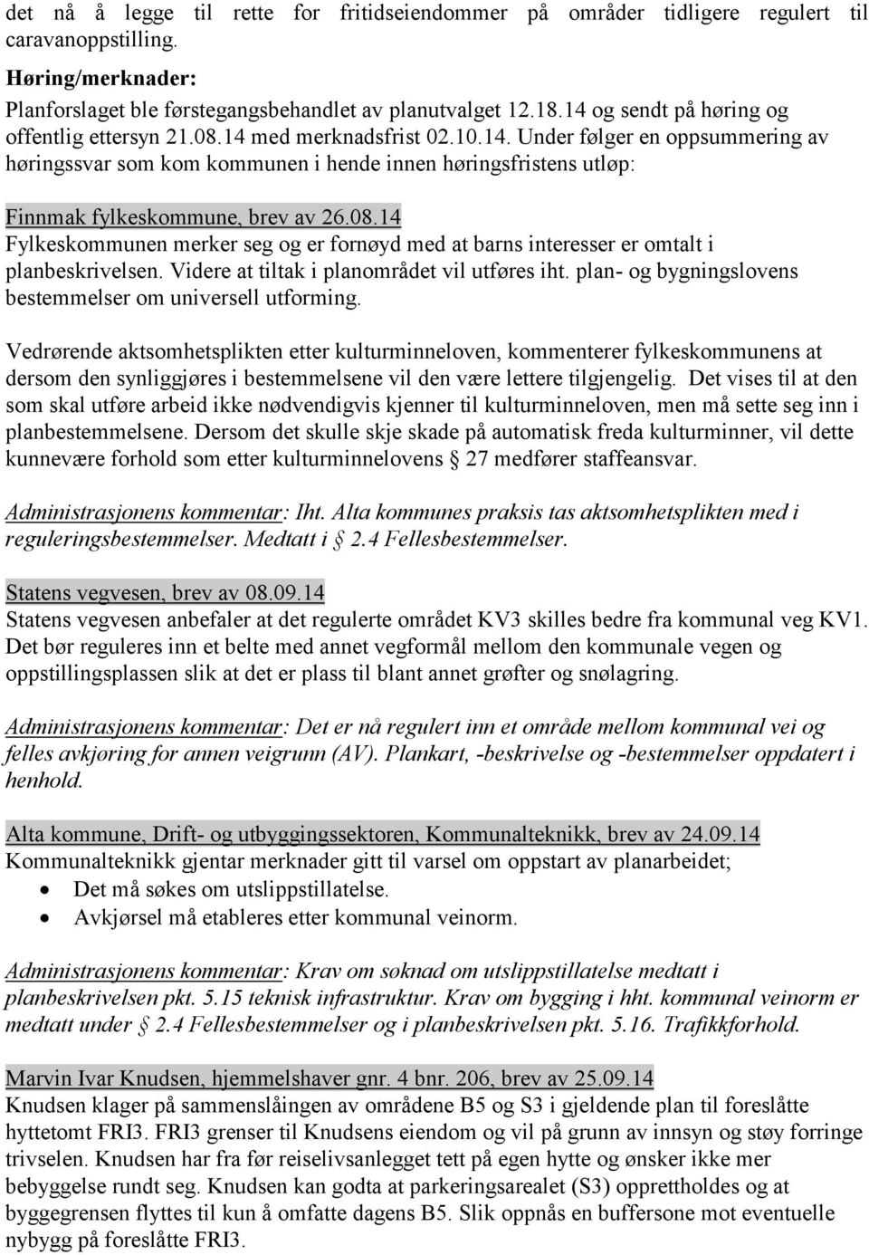 08.14 Fylkeskommunen merker seg og er fornøyd med at barns interesser er omtalt i planbeskrivelsen. Videre at tiltak i planområdet vil utføres iht.