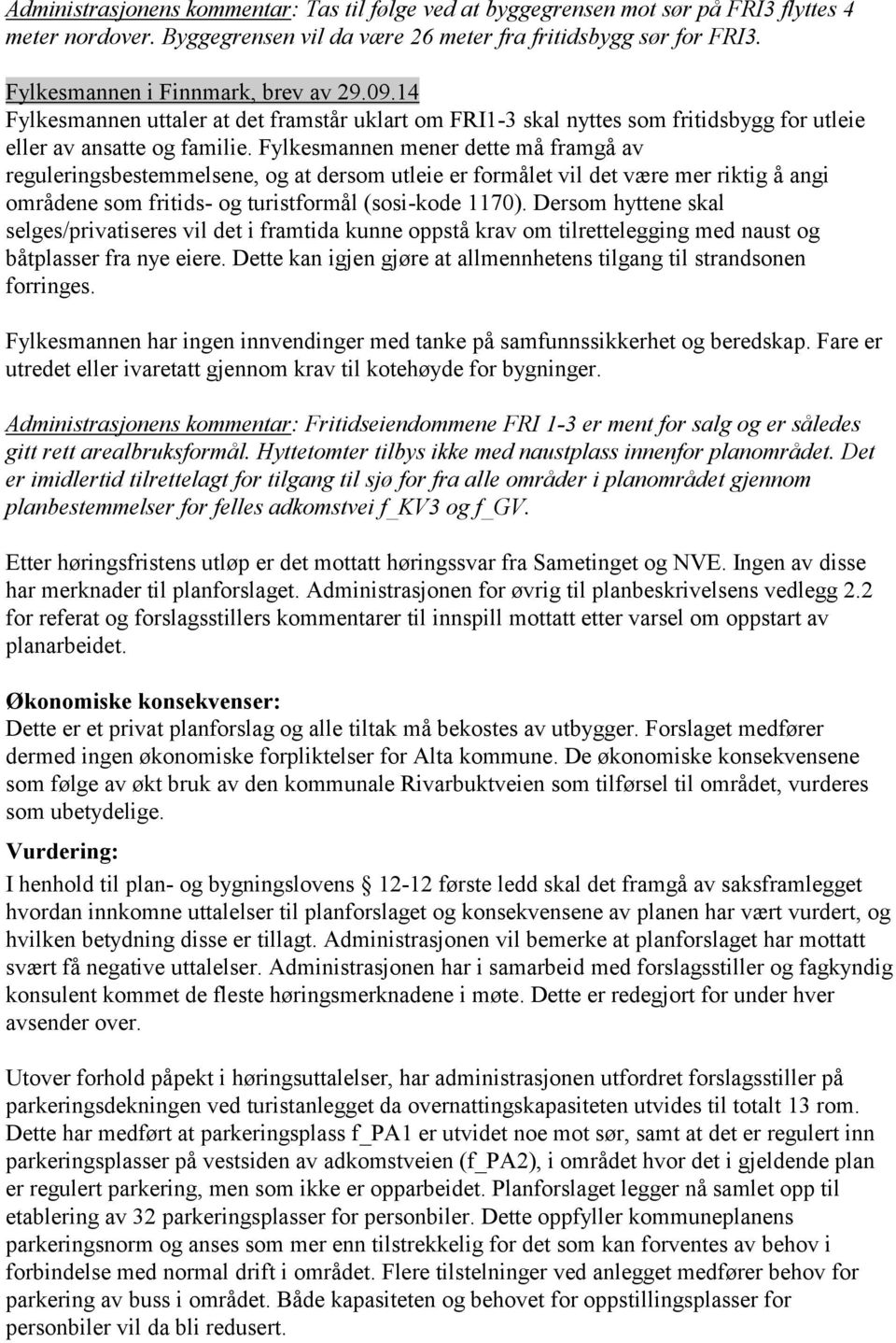 Fylkesmannen mener dette må framgå av reguleringsbestemmelsene, og at dersom utleie er formålet vil det være mer riktig å angi områdene som fritids- og turistformål (sosi-kode 1170).