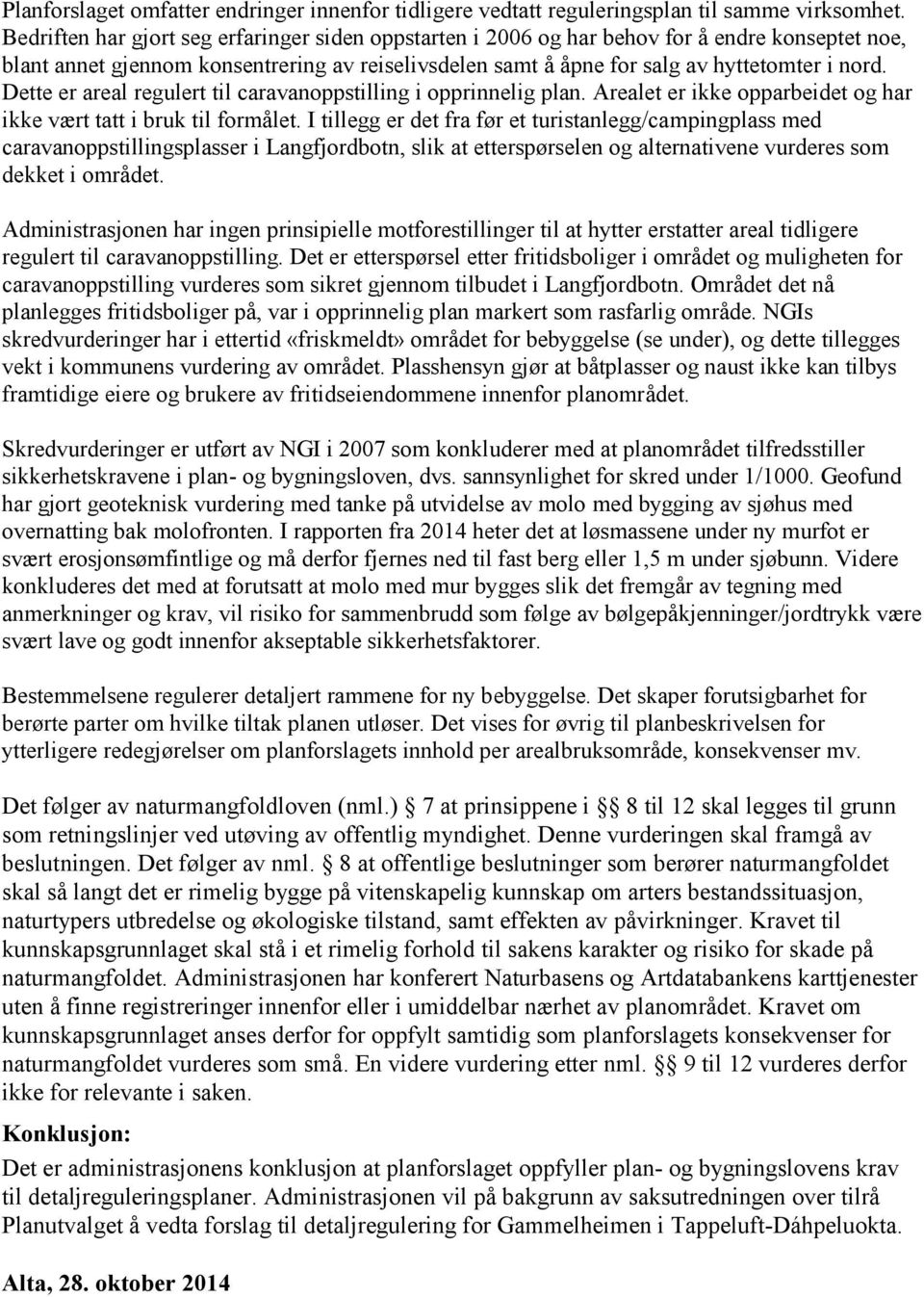 Dette er areal regulert til caravanoppstilling i opprinnelig plan. Arealet er ikke opparbeidet og har ikke vært tatt i bruk til formålet.