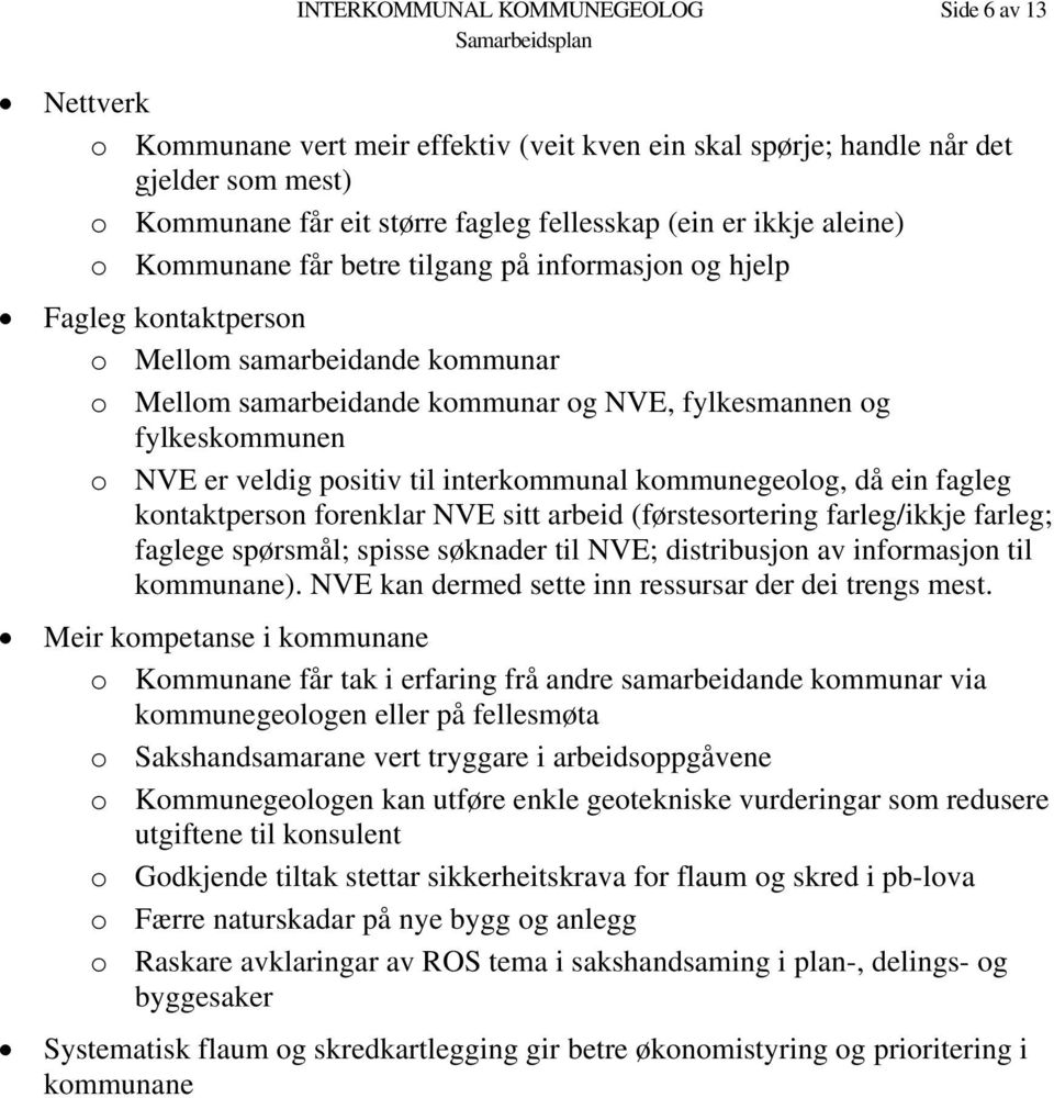 er veldig positiv til interkommunal kommunegeolog, då ein fagleg kontaktperson forenklar NVE sitt arbeid (førstesortering farleg/ikkje farleg; faglege spørsmål; spisse søknader til NVE; distribusjon