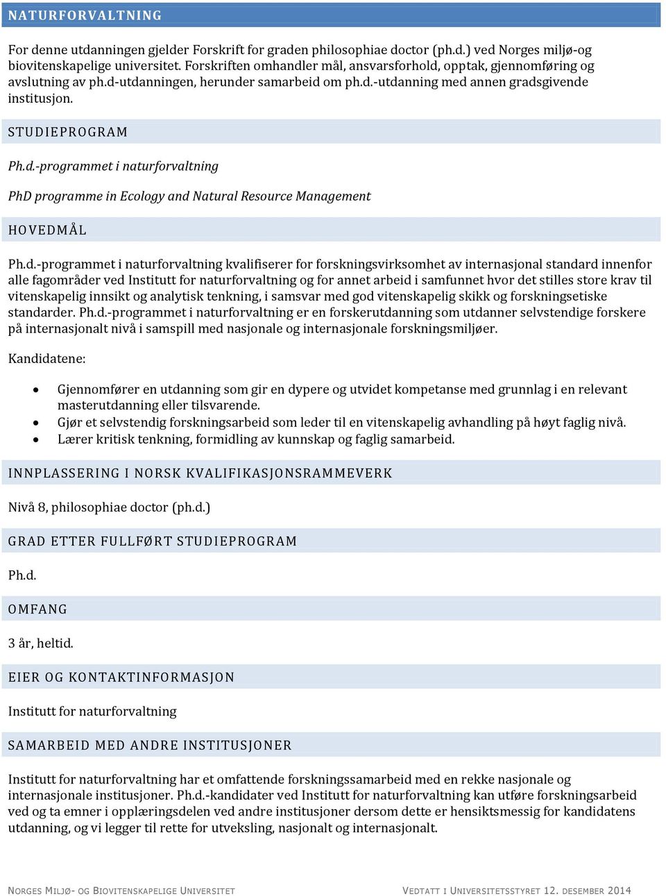 d.-programmet i naturforvaltning kvalifiserer for forskningsvirksomhet av internasjonal standard innenfor alle fagområder ved Institutt for naturforvaltning og for annet arbeid i samfunnet hvor det