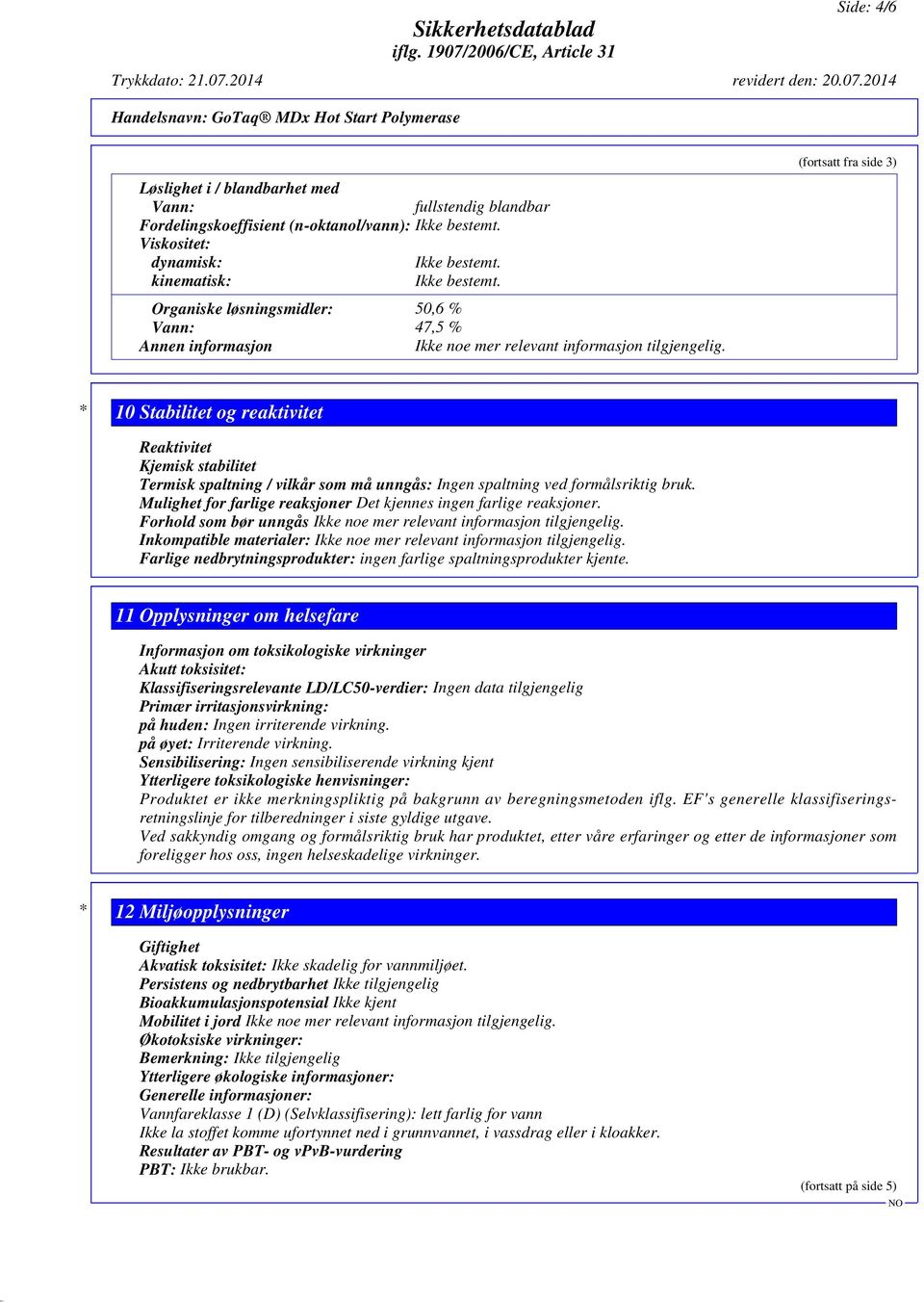 (fortsatt fra side 3) * 10 Stabilitet og reaktivitet Reaktivitet Kjemisk stabilitet Termisk spaltning / vilkår som må unngås: Ingen spaltning ved formålsriktig bruk.