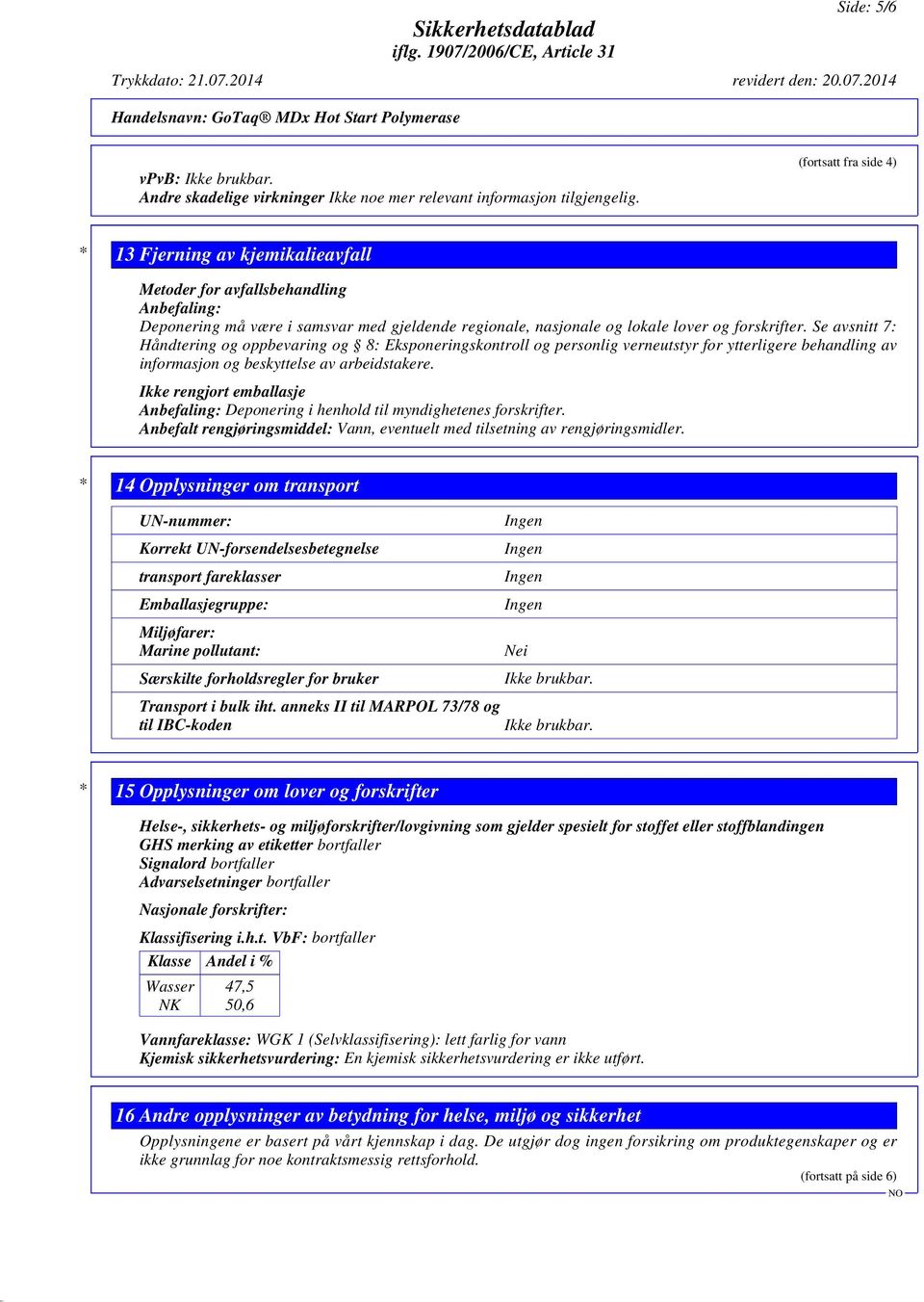 Se avsnitt 7: Håndtering og oppbevaring og 8: Eksponeringskontroll og personlig verneutstyr for ytterligere behandling av informasjon og beskyttelse av arbeidstakere.