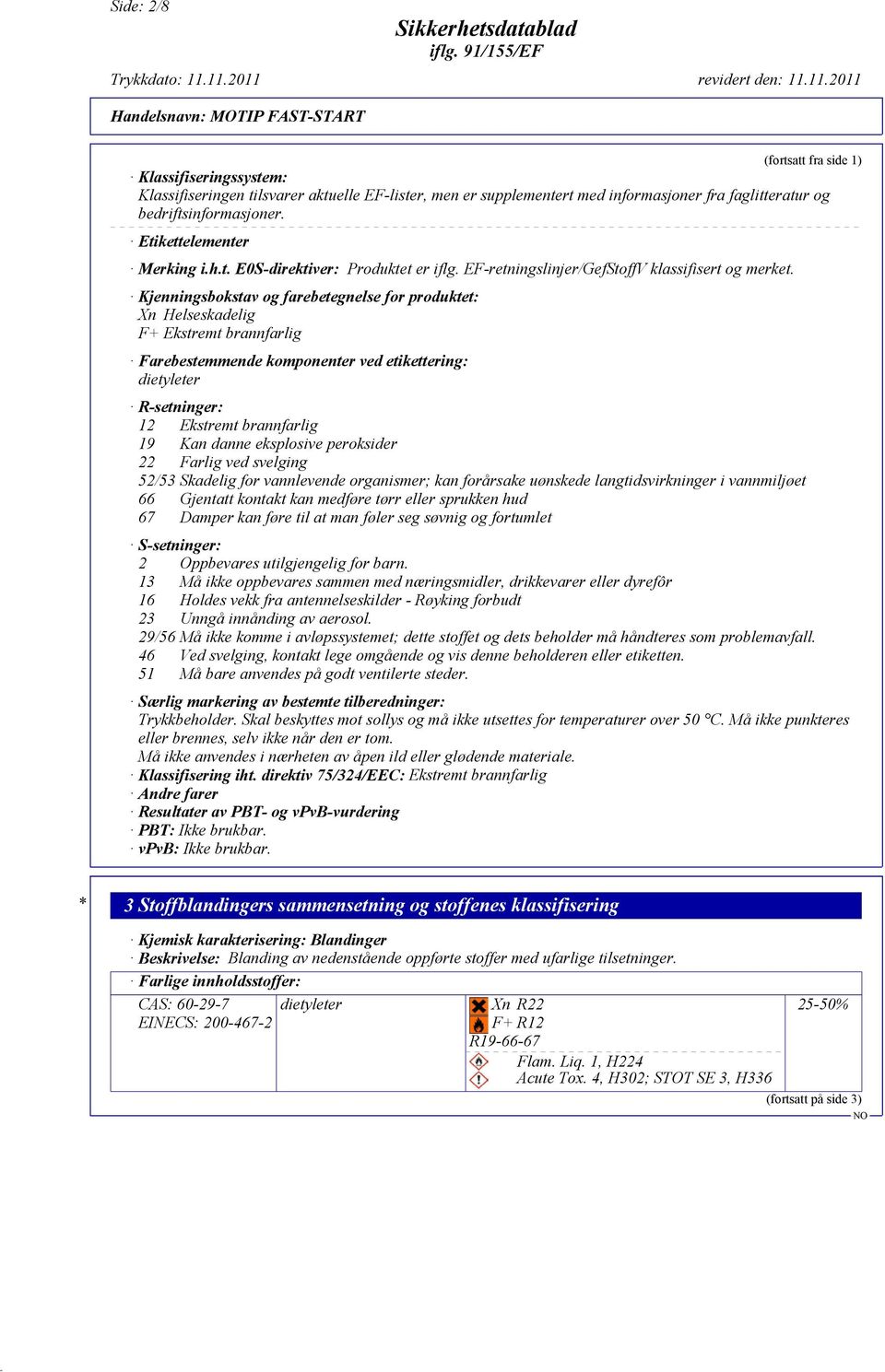Kjenningsbokstav og farebetegnelse for produktet: Xn Helseskadelig F+ Ekstremt brannfarlig Farebestemmende komponenter ved etikettering: dietyleter R-setninger: 12 Ekstremt brannfarlig 19 Kan danne
