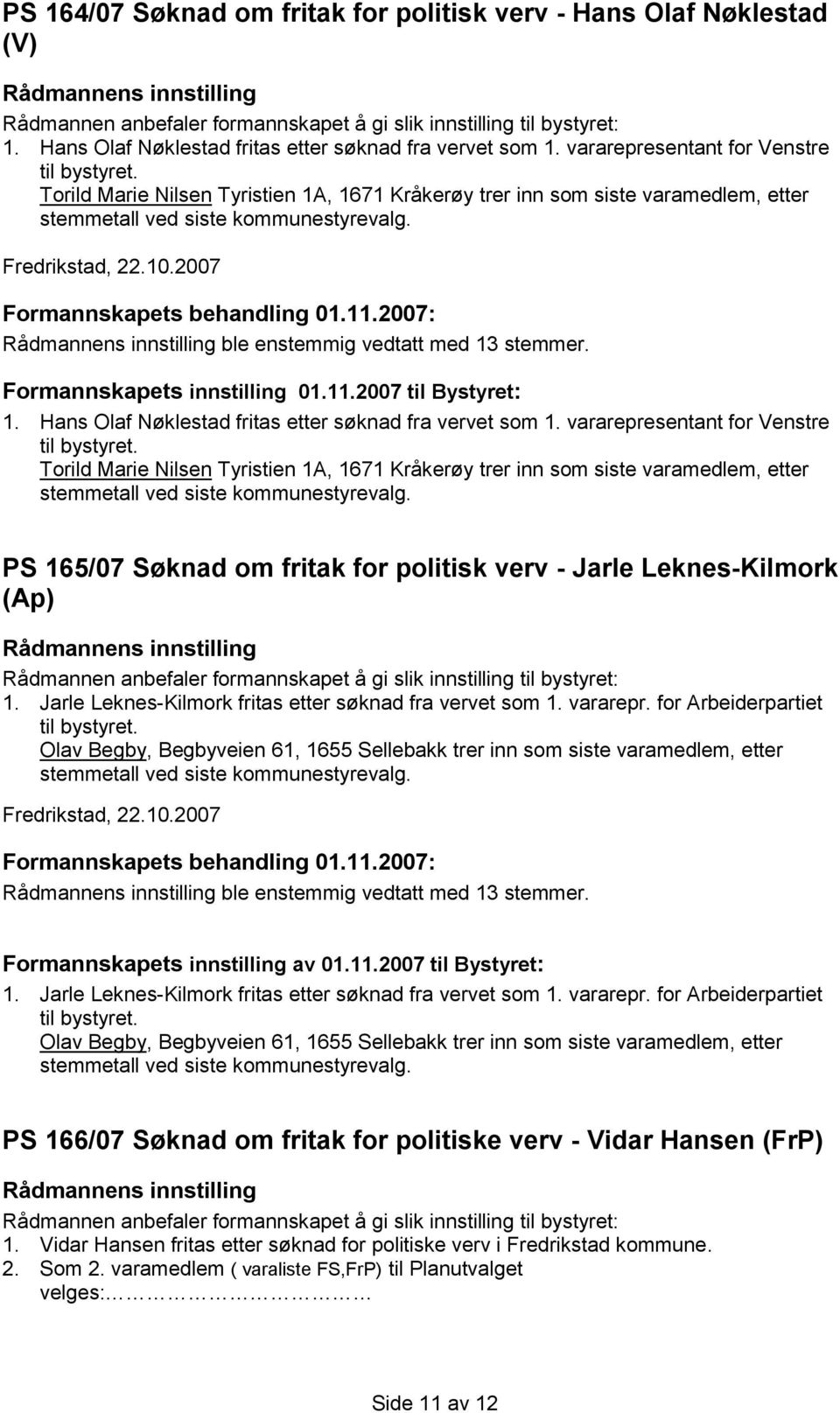 Torild Marie Nilsen Tyristien 1A, 1671 Kråkerøy trer inn som siste varamedlem, etter stemmetall ved siste kommunestyrevalg. Fredrikstad, 22.10.2007 ble enstemmig vedtatt med 13 stemmer.