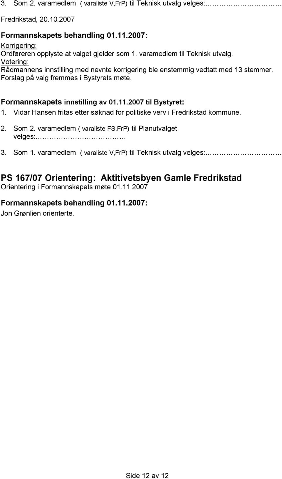 2. Som 2. varamedlem ( varaliste FS,FrP) til Planutvalget velges: 3. Som 1.