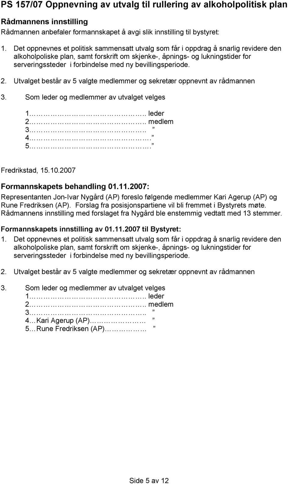 ny bevillingsperiode. 2. Utvalget består av 5 valgte medlemmer og sekretær oppnevnt av rådmannen 3. Som leder og medlemmer av utvalget velges 1.. leder 2.. medlem 3.. 4. 5. Fredrikstad, 15.10.