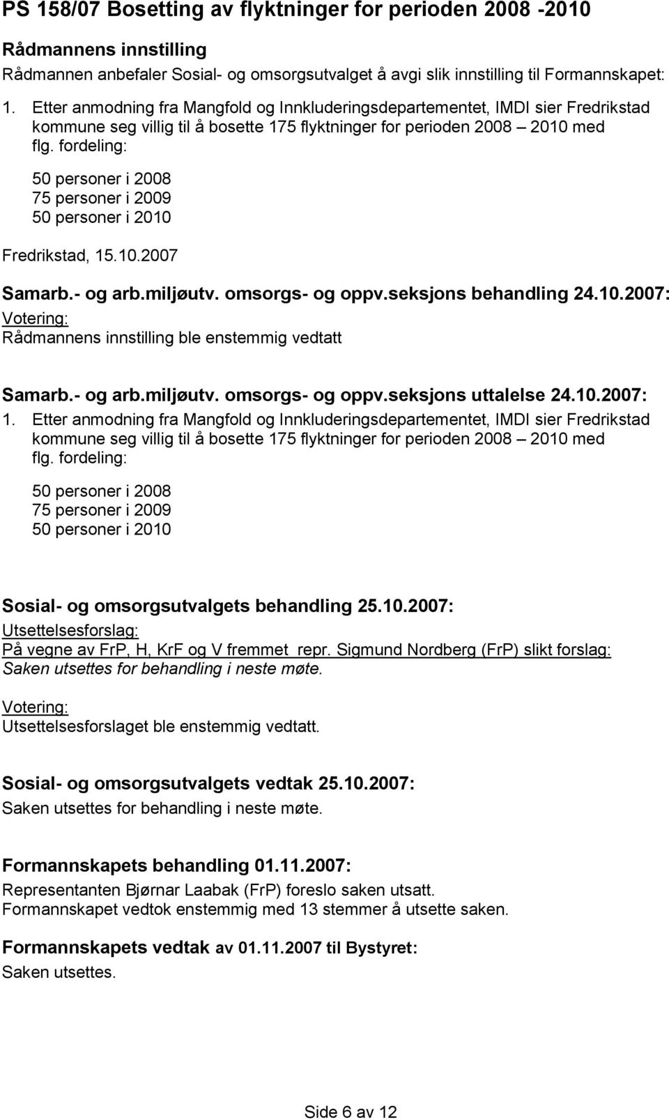 fordeling: 50 personer i 2008 75 personer i 2009 50 personer i 2010 Fredrikstad, 15.10.2007 Samarb.- og arb.miljøutv. omsorgs- og oppv.seksjons behandling 24.10.2007: ble enstemmig vedtatt Samarb.