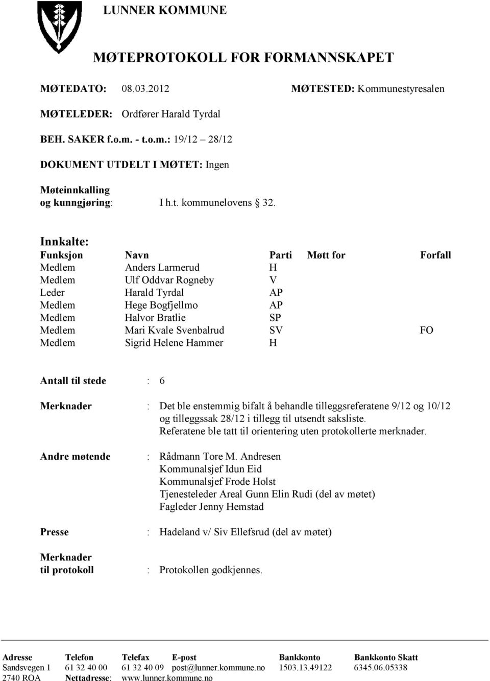 Innkalte: Funksjon Navn Parti Møtt for Forfall Medlem Anders Larmerud H Medlem Ulf Oddvar Rogneby V Leder Harald Tyrdal AP Medlem Hege Bogfjellmo AP Medlem Halvor Bratlie SP Medlem Mari Kvale