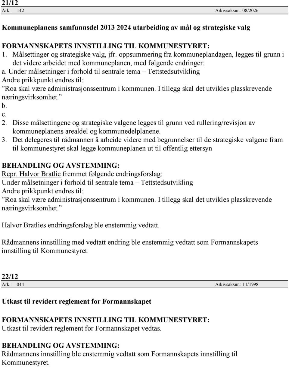 Under målsetninger i forhold til sentrale tema Tettstedsutvikling Andre prikkpunkt endres til: Roa skal være administrasjonssentrum i kommunen.