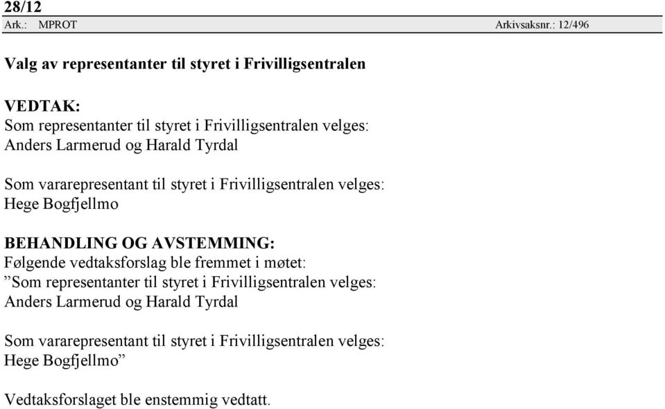 Anders Larmerud og Harald Tyrdal Som vararepresentant til styret i Frivilligsentralen velges: Hege Bogfjellmo Følgende