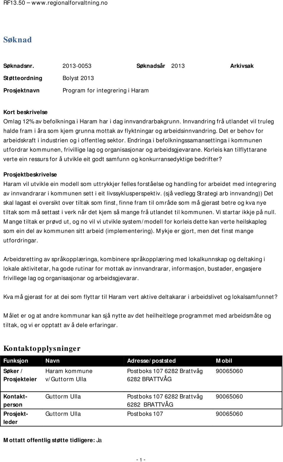 Innvandring frå utlandet vil truleg halde fram i åra som kjem grunna mottak av flyktningar og arbeidsinnvandring. Det er behov for arbeidskraft i industrien og i offentleg sektor.