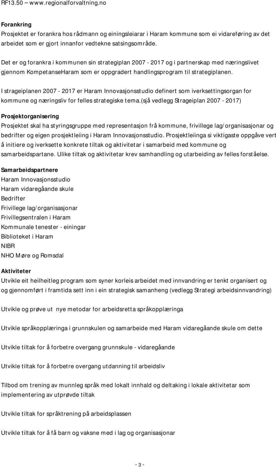 I strageiplanen 2007-2017 er Haram Innovasjonsstudio definert som iverksettingsorgan for kommune og næringsliv for felles strategiske tema.